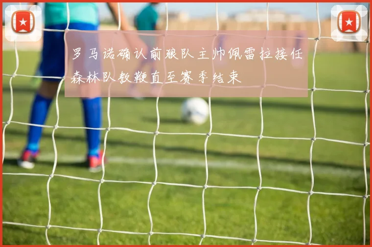 罗马诺确认前狼队主帅佩雷拉接任森林队教鞭直至赛季结束
