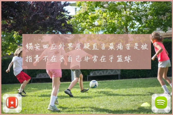锡安回应外界质疑直言最痛苦是被指责不在乎自己非常在乎篮球