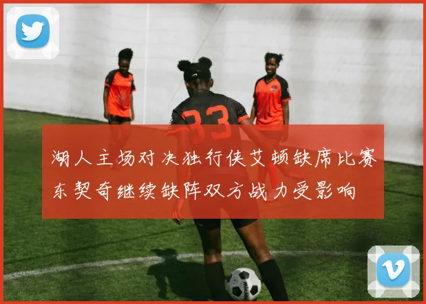 湖人主场对决独行侠艾顿缺席比赛东契奇继续缺阵双方战力受影响