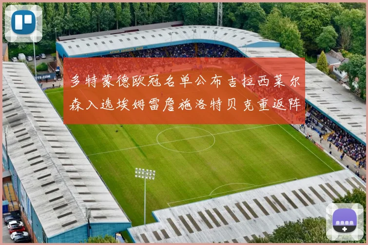 多特蒙德欧冠名单公布吉拉西莱尔森入选埃姆雷詹施洛特贝克重返阵容